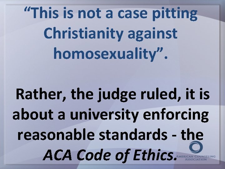 “This is not a case pitting Christianity against homosexuality”. Rather, the judge ruled, it