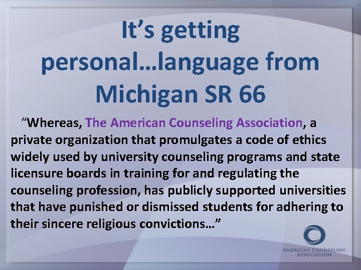 It’s getting personal…language from Michigan SR 66 “Whereas, The American Counseling Association, a private