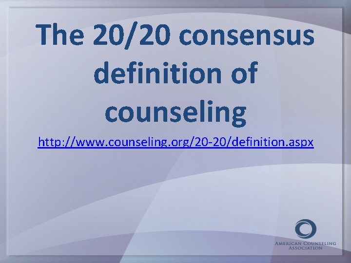 The 20/20 consensus definition of counseling http: //www. counseling. org/20 -20/definition. aspx 