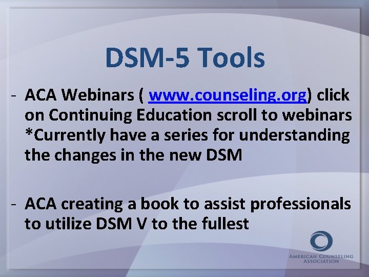 DSM-5 Tools - ACA Webinars ( www. counseling. org) click on Continuing Education scroll