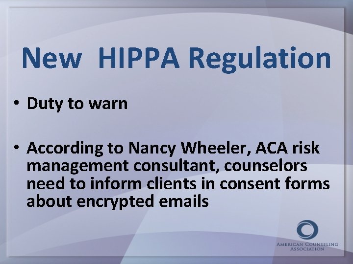 New HIPPA Regulation • Duty to warn • According to Nancy Wheeler, ACA risk