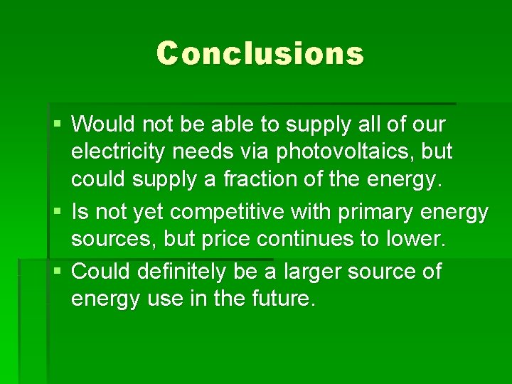 Conclusions § Would not be able to supply all of our electricity needs via