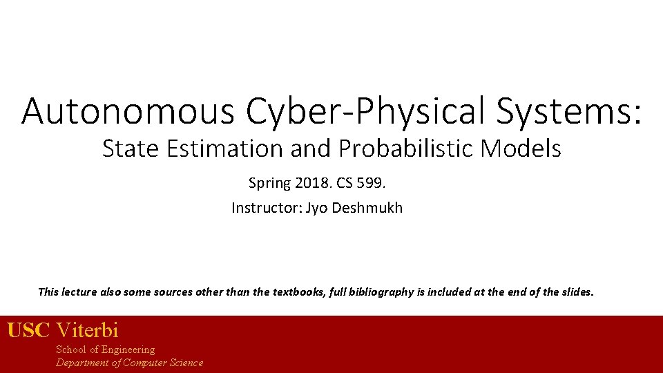 Autonomous Cyber-Physical Systems: State Estimation and Probabilistic Models Spring 2018. CS 599. Instructor: Jyo