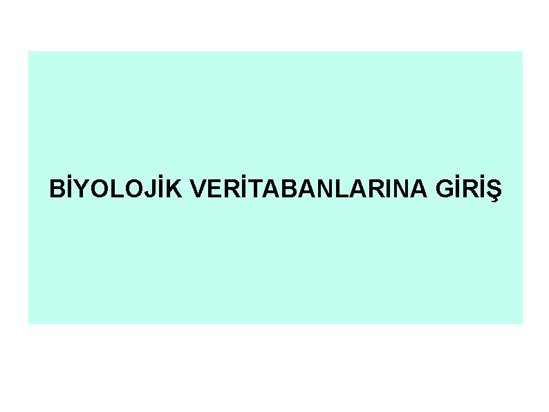 BİYOLOJİK VERİTABANLARINA GİRİŞ 