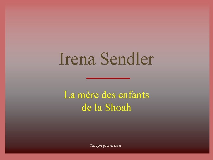 Irena Sendler La mère des enfants de la Shoah Clicquer pour avancer 