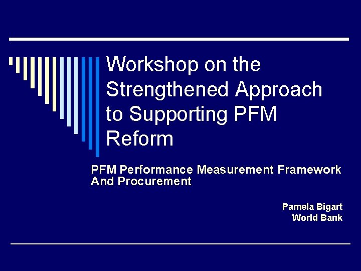 Workshop on the Strengthened Approach to Supporting PFM Reform PFM Performance Measurement Framework And