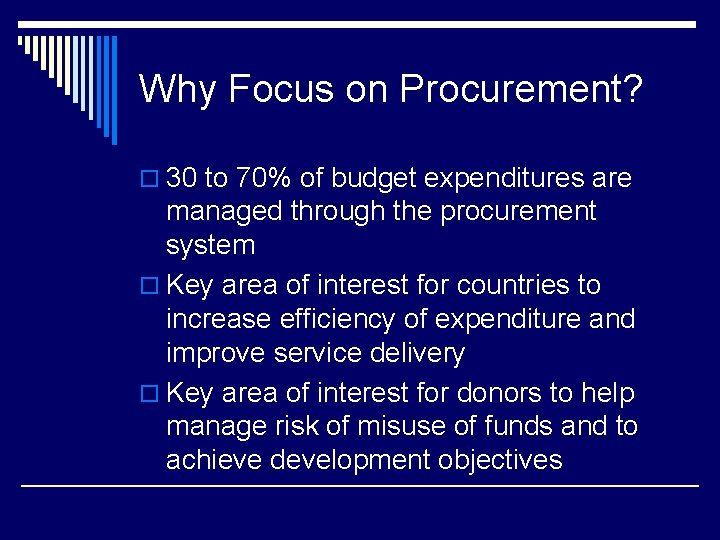 Why Focus on Procurement? o 30 to 70% of budget expenditures are managed through