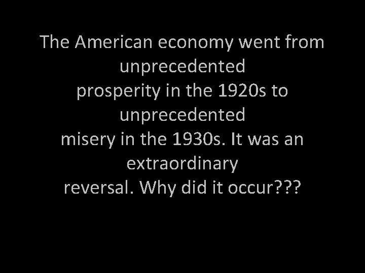 The American economy went from unprecedented prosperity in the 1920 s to unprecedented misery