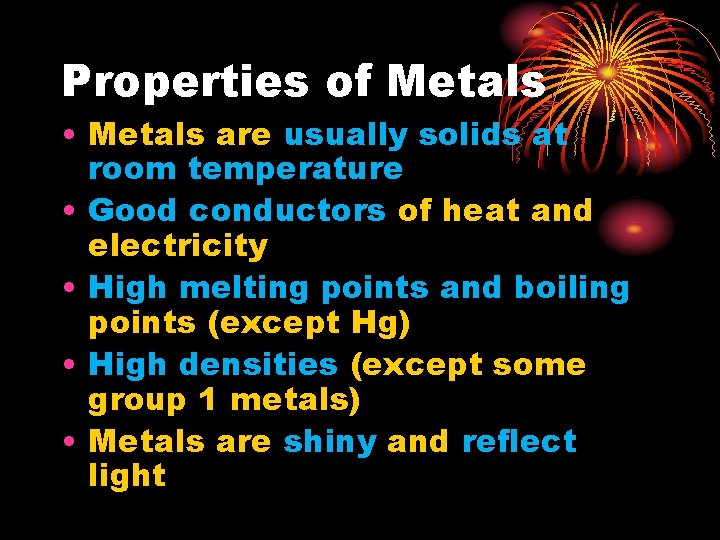 Properties of Metals • Metals are usually solids at room temperature • Good conductors