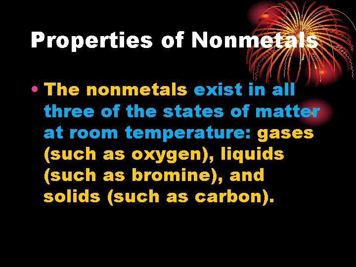 Properties of Nonmetals • The nonmetals exist in all three of the states of