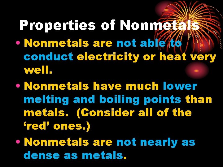 Properties of Nonmetals • Nonmetals are not able to conduct electricity or heat very