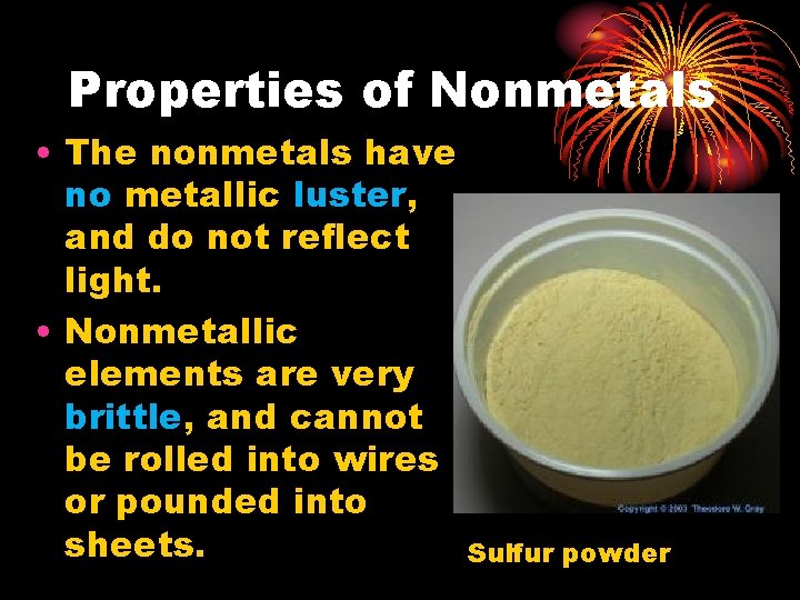 Properties of Nonmetals • The nonmetals have no metallic luster, and do not reflect