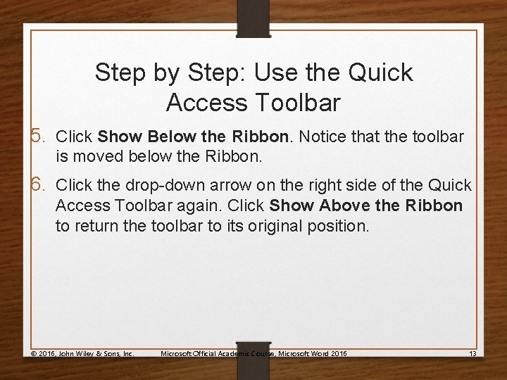 Step by Step: Use the Quick Access Toolbar 5. Click Show Below the Ribbon.