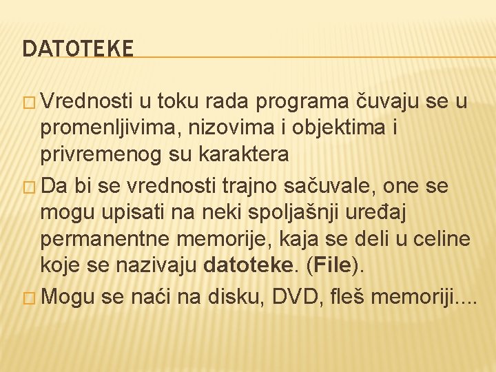 DATOTEKE � Vrednosti u toku rada programa čuvaju se u promenljivima, nizovima i objektima