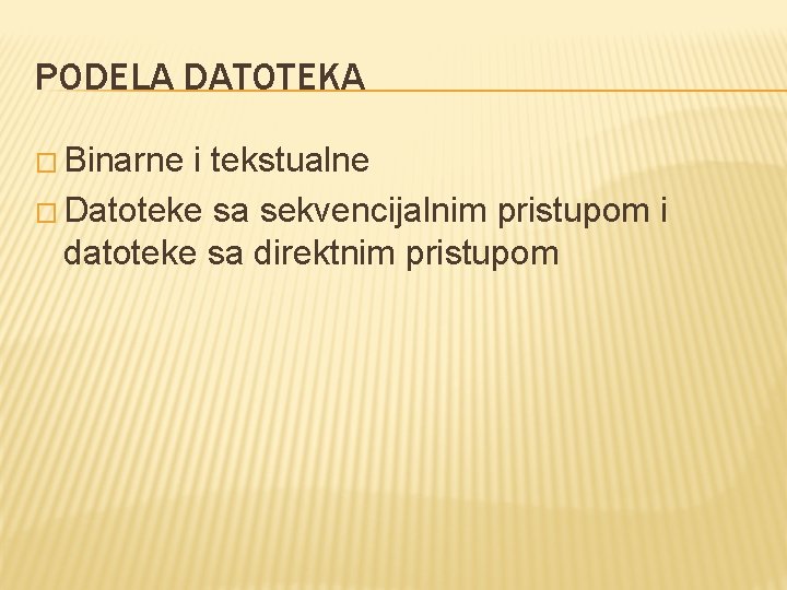 PODELA DATOTEKA � Binarne i tekstualne � Datoteke sa sekvencijalnim pristupom i datoteke sa