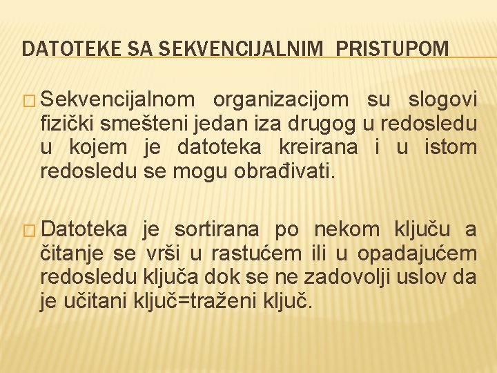 DATOTEKE SA SEKVENCIJALNIM PRISTUPOM � Sekvencijalnom organizacijom su slogovi fizički smešteni jedan iza drugog