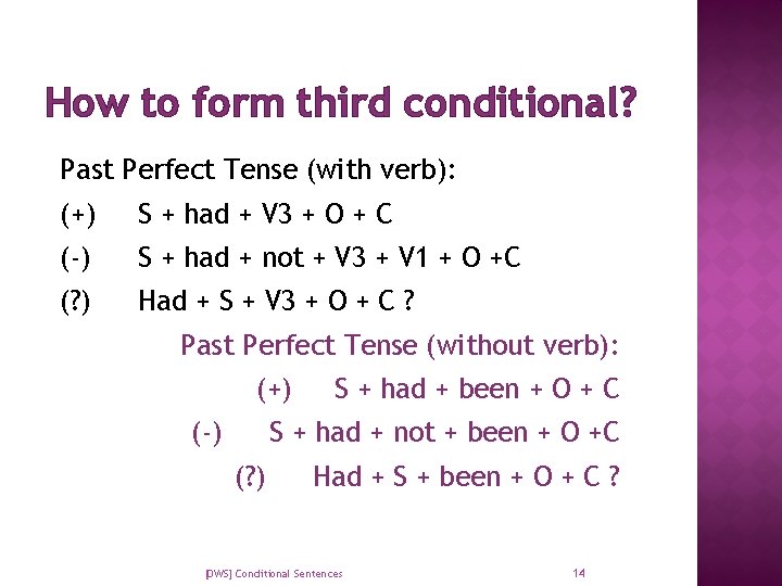 How to form third conditional? Past Perfect Tense (with verb): (+) S + had