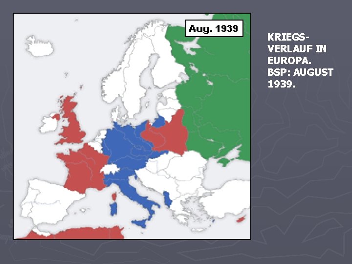 KRIEGSVERLAUF IN EUROPA. BSP: AUGUST 1939. 