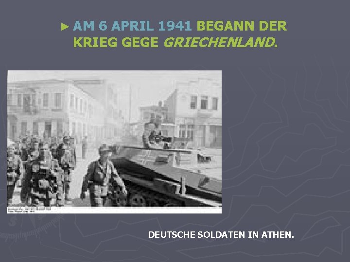 ► AM 6 APRIL 1941 BEGANN DER KRIEG GEGE GRIECHENLAND. DEUTSCHE SOLDATEN IN ATHEN.