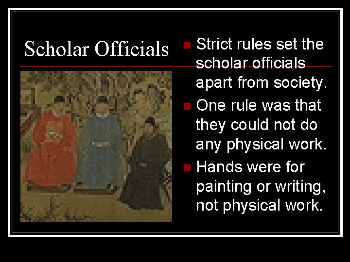 Scholar Officials Strict rules set the scholar officials apart from society. n One rule