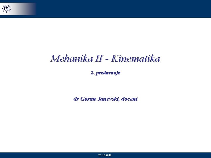 Mehanika II - Kinematika 2. predavanje dr Goran Janevski, docent 1/30 25. 10. 2010.