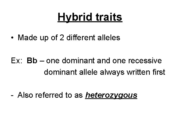 Hybrid traits • Made up of 2 different alleles Ex: Bb – one dominant