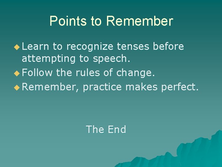 Points to Remember u Learn to recognize tenses before attempting to speech. u Follow