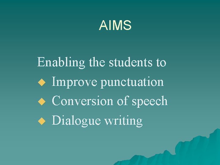 AIMS Enabling the students to u Improve punctuation u Conversion of speech u Dialogue