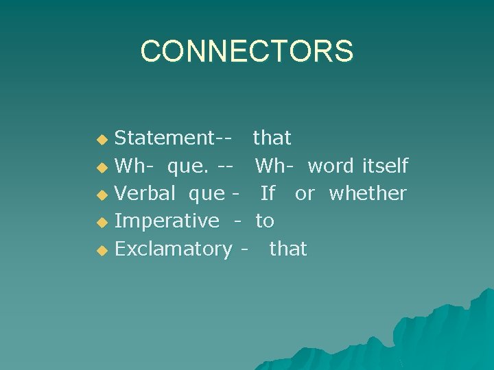 CONNECTORS Statement-- that u Wh- que. -- Wh- word itself u Verbal que -