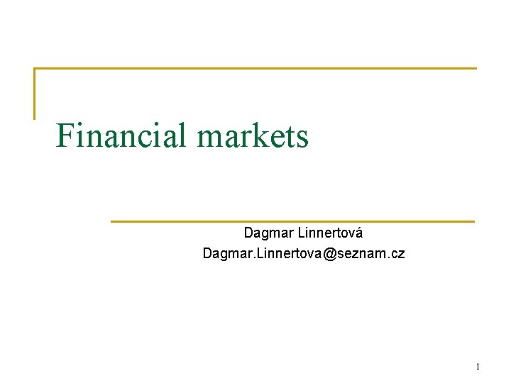 Financial markets Dagmar Linnertová Dagmar. Linnertova@seznam. cz 1 