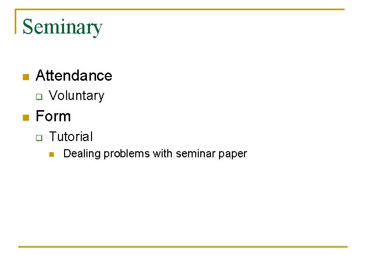 Seminary n Attendance q n Voluntary Form q Tutorial n Dealing problems with seminar