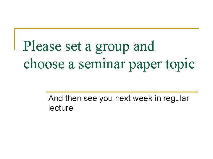 Please set a group and choose a seminar paper topic And then see you