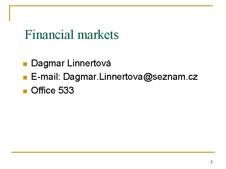 Financial markets n n n Dagmar Linnertová E-mail: Dagmar. Linnertova@seznam. cz Office 533 2