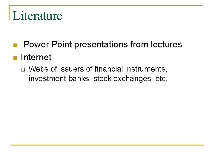 Literature n n Power Point presentations from lectures Internet q Webs of issuers of