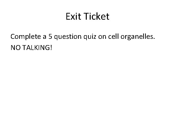 Exit Ticket Complete a 5 question quiz on cell organelles. NO TALKING! 