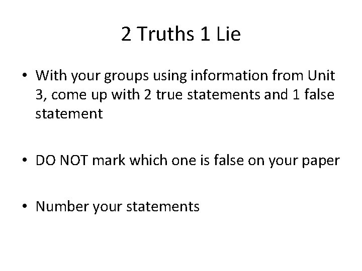 2 Truths 1 Lie • With your groups using information from Unit 3, come