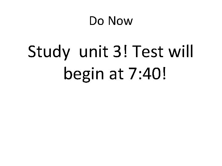 Do Now Study unit 3! Test will begin at 7: 40! 