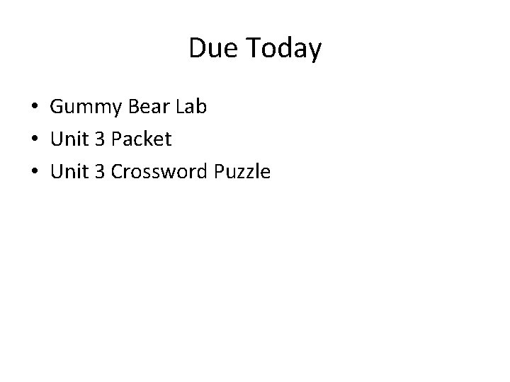 Due Today • Gummy Bear Lab • Unit 3 Packet • Unit 3 Crossword