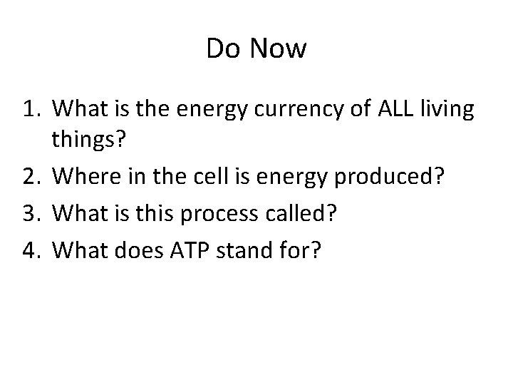 Do Now 1. What is the energy currency of ALL living things? 2. Where