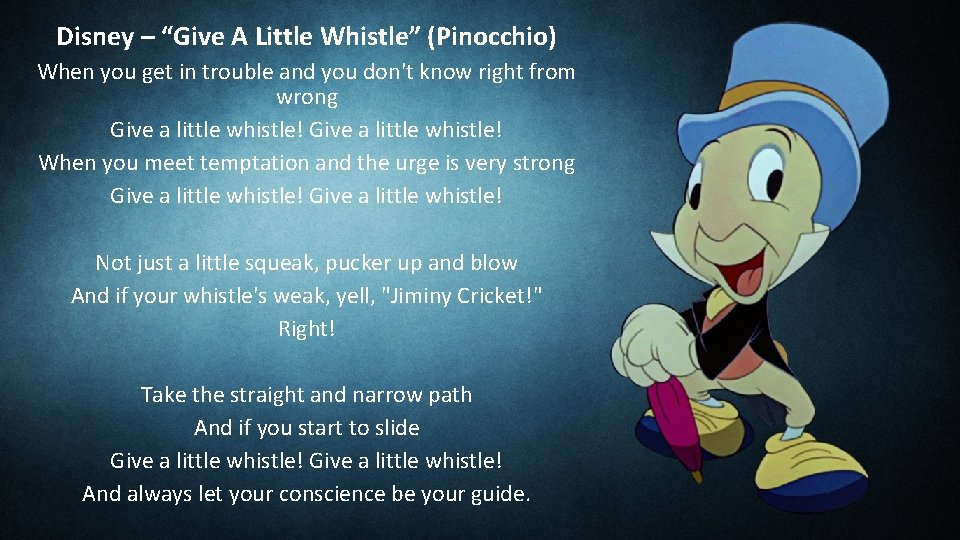 Disney – “Give A Little Whistle” (Pinocchio) When you get in trouble and you