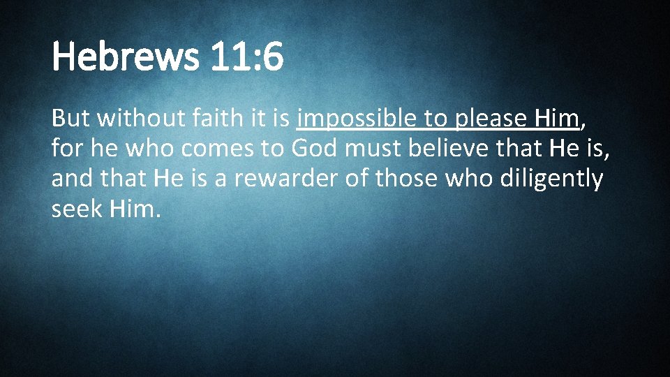Hebrews 11: 6 But without faith it is impossible to please Him, for he