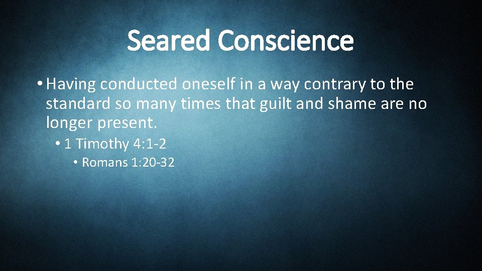 Seared Conscience • Having conducted oneself in a way contrary to the standard so