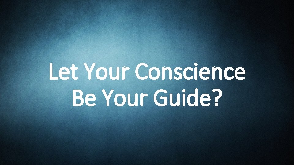 Let Your Conscience Be Your Guide? 