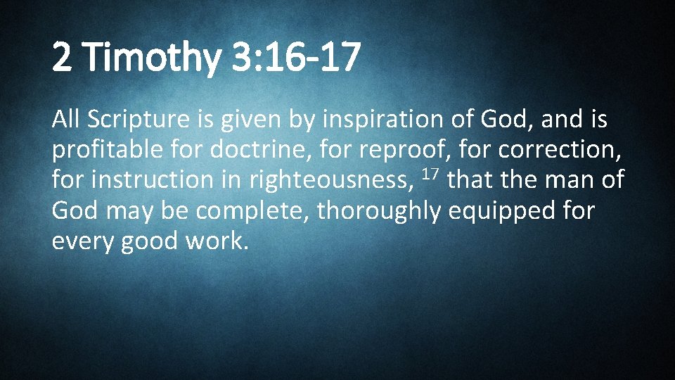 2 Timothy 3: 16 -17 All Scripture is given by inspiration of God, and
