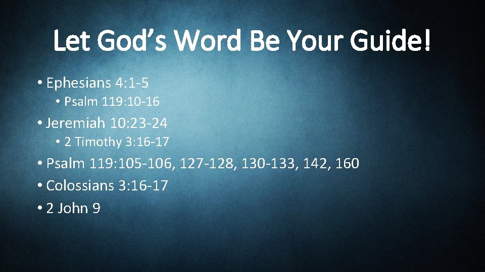 Let God’s Word Be Your Guide! • Ephesians 4: 1 -5 • Psalm 119: