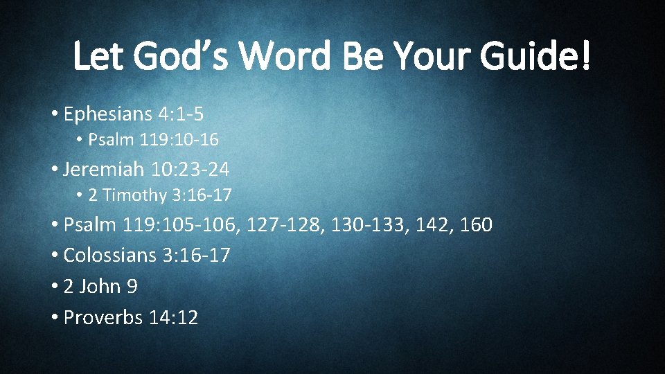 Let God’s Word Be Your Guide! • Ephesians 4: 1 -5 • Psalm 119: