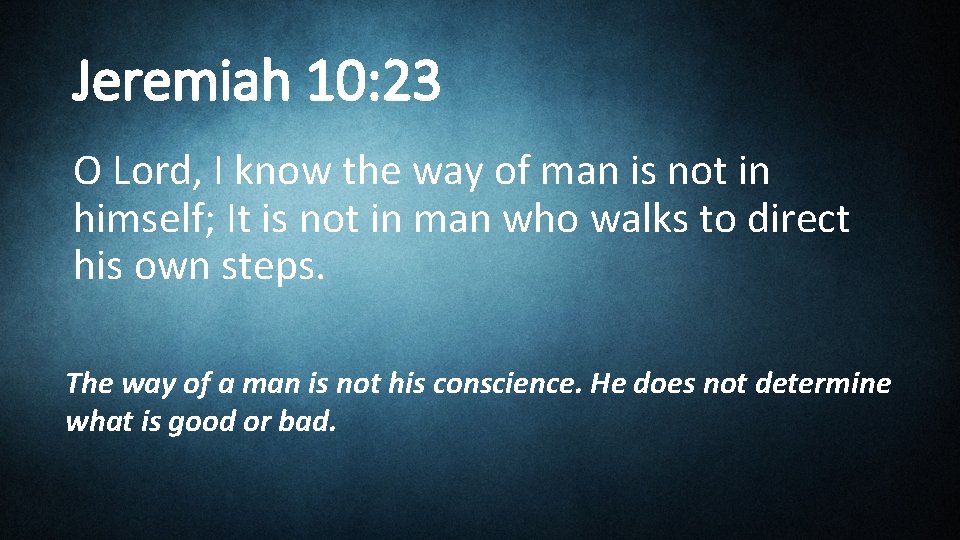 Jeremiah 10: 23 O Lord, I know the way of man is not in