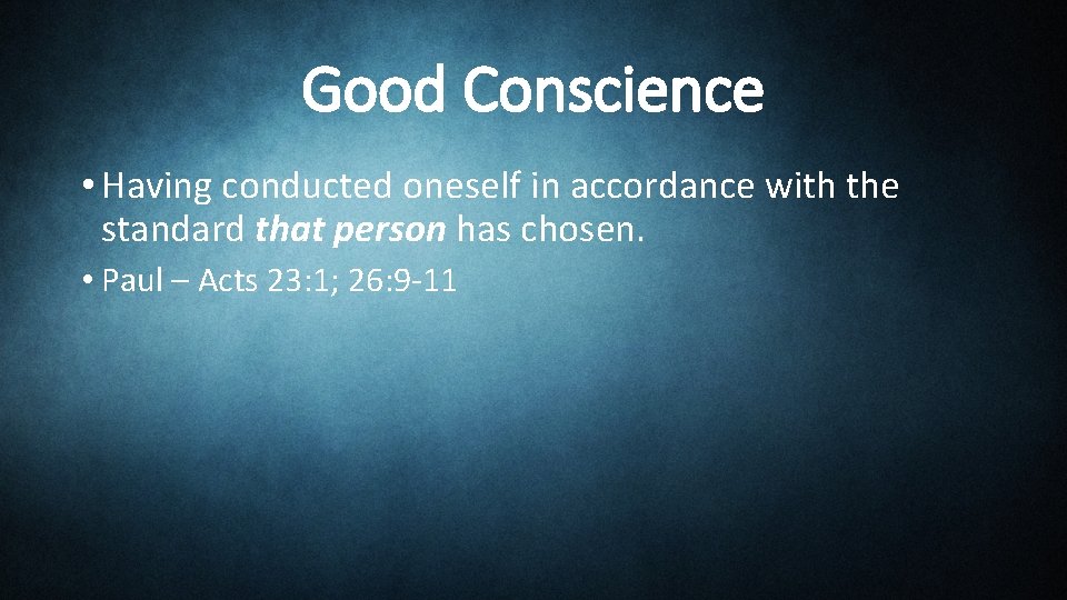 Good Conscience • Having conducted oneself in accordance with the standard that person has