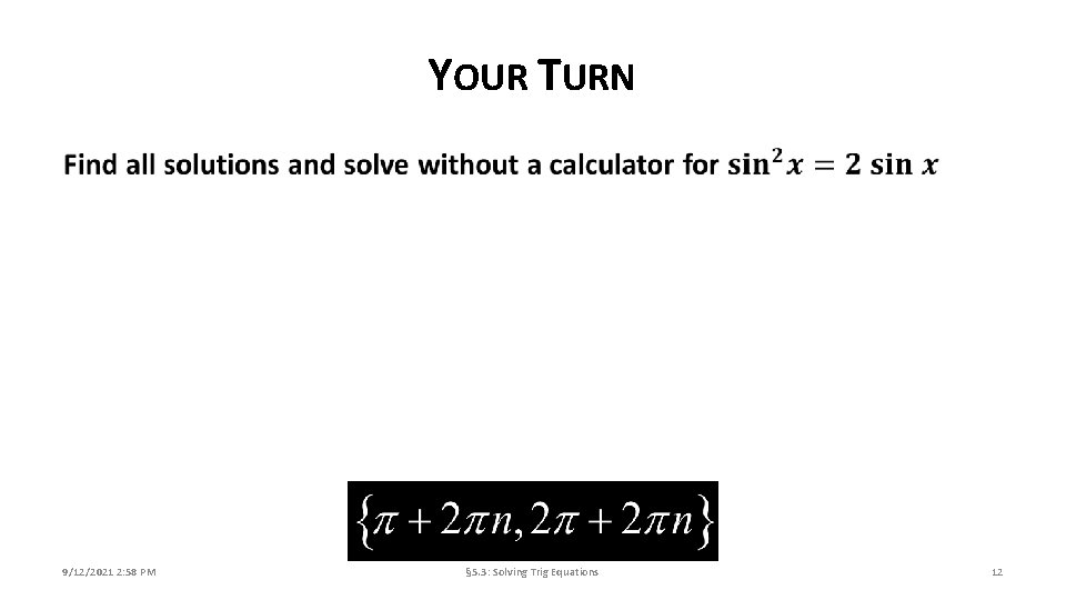 YOUR TURN 9/12/2021 2: 58 PM § 5. 3: Solving Trig Equations 12 