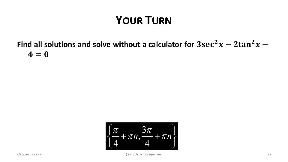 YOUR TURN 9/12/2021 2: 58 PM § 5. 3: Solving Trig Equations 18 